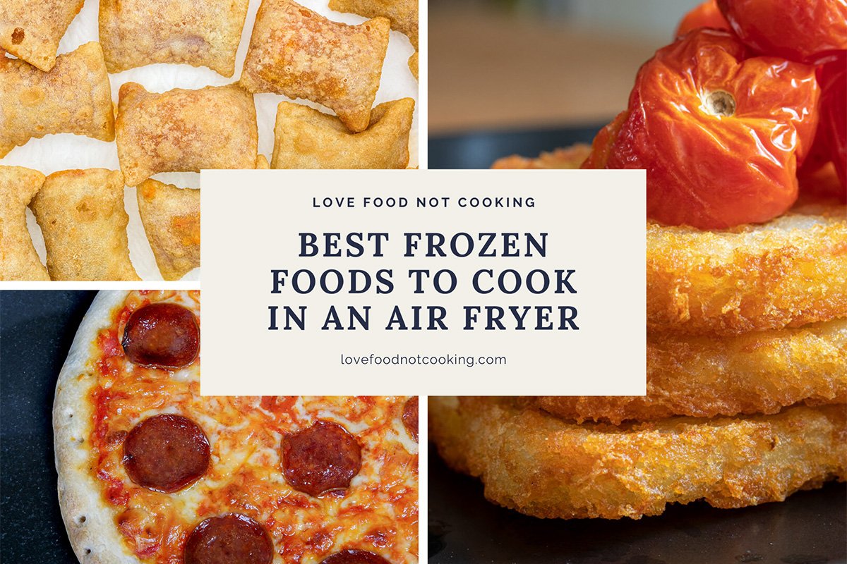 Best Frozen Foods to Cook in an Air Fryer | Love Food Not Cooking