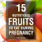 best time to eat fruits while pregnant 16 best choice of fruits to eat during pregnancy